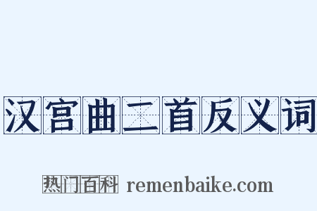 汉宫曲二首反义词是什么意思的图片